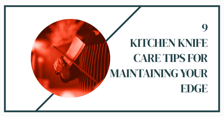 9 Kitchen Knife Care Tips for Maintaining Your Edge In 2023