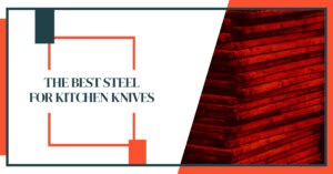 Forging Culinary Excellence - The Best Steel For Kitchen Knives